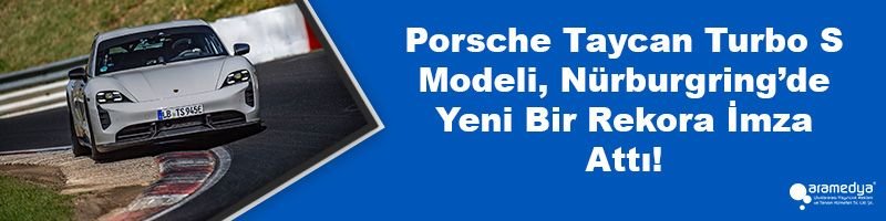 Porsche Taycan Turbo S modeli, Nürburgring’de yeni bir rekora imza attı!