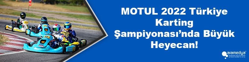 MOTUL 2022 Türkiye Karting Şampiyonası’nda Büyük Heyecan!