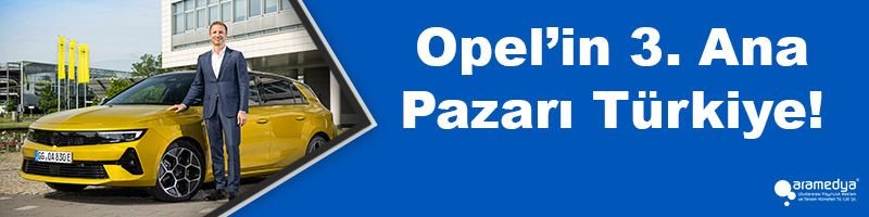 Opel’in 3. Ana Pazarı Türkiye!