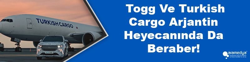  Togg Ve Turkish Cargo Arjantin Heyecanında Da Beraber!