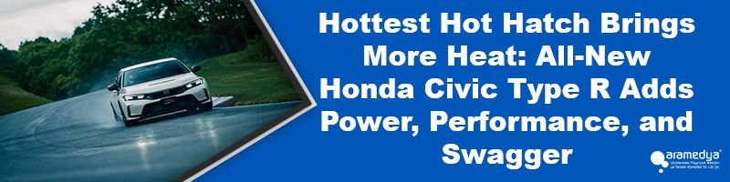 Hottest Hot Hatch Brings More Heat: All-New Honda Civic Type R Adds Power, Performance, and Swagger